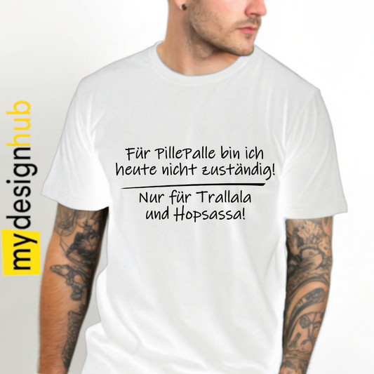 Tshirt Spruch "Für Pillepalle bin ich heute nicht zuständig! Nur für Trallala und Hopsassa!" Motiv funshirt