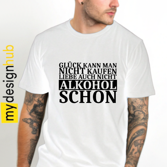 Tshirt Spruch "Glück kann man nicht kaufen Liebe auch nicht Alkohol schon" Motiv funshirt