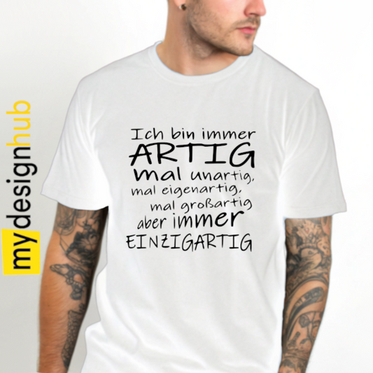 Tshirt Spruch "Ich bin immer artig mal unartig, mal eigenartig, mal großartig aber immer einzigartig“ Motiv funshirt