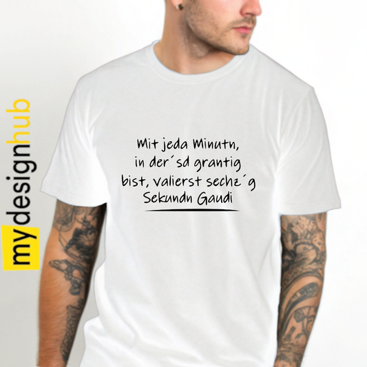 Tshirt Spruch "Mit jeda Minutn, in der'sd grantig bist, valierst sechz'g Sekundn Gaudi" Motiv funshirt