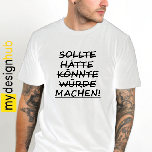 Tshirt Spruch "Sollte hätte könnte würde machen!" Motiv funshirt
