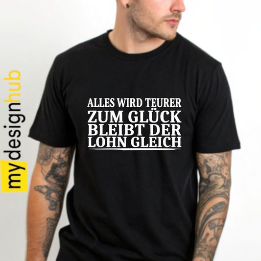 Tshirt Spruch "Alles wird teurer zum Glück bleibt der Lohn gleich" Motiv funshirt