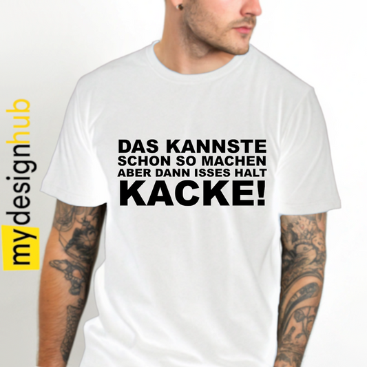 Tshirt Spruch "Das kannste schon so machen aber dann isses halt kacke!" Motiv funshirt