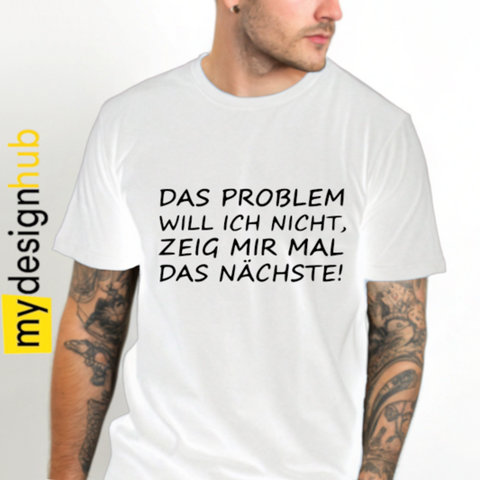 Tshirt Spruch "Das Problem will ich nicht, zeig mir mal das nächste!" Motiv funshirt