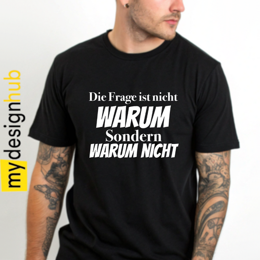 Tshirt Spruch "Die Frage ist nicht warum sondern warum nicht" Motiv funshirt