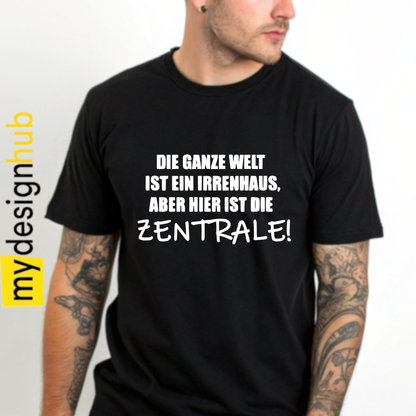 Tshirt Spruch "Die ganze Welt ist ein Irrenhaus, aber hier ist die Zentrale!" Motiv funshirt