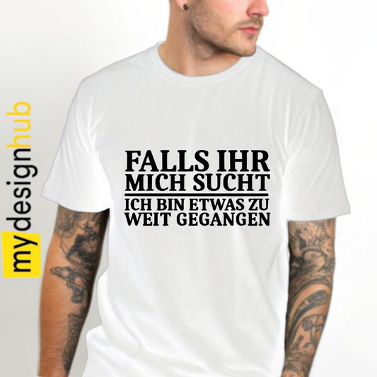 Tshirt Spruch "Falls ihr mich sucht ich bin etwas zu weit gegangen" Motiv funshirt