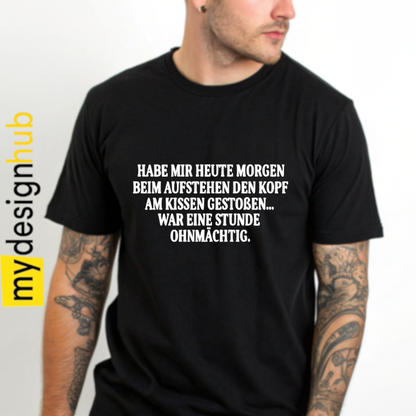 Tshirt Spruch "Habe mir heute morgen beim aufstehen den Kopf am Kissen gestoßen... war eine Stunde ohnmächtig" Motiv funshirt
