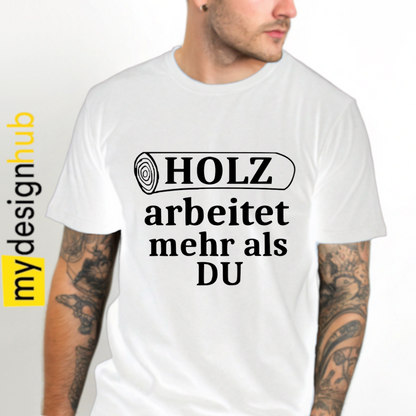 Tshirt Spruch "Holz arbeitet mehr als du" Motiv funshirt