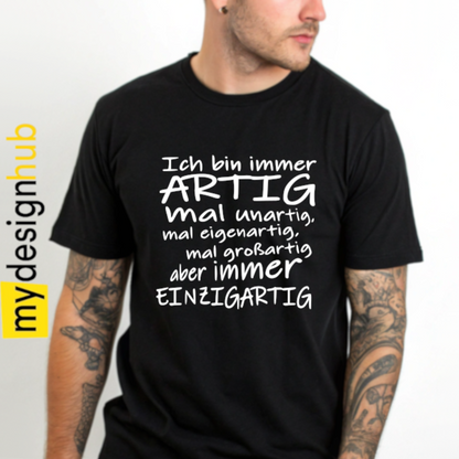 Tshirt Spruch "Ich bin immer artig mal unartig, mal eigenartig, mal großartig aber immer einzigartig“ Motiv funshirt