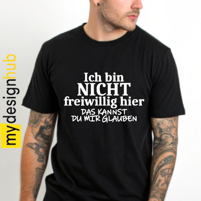 Tshirt Spruch "Ich bin nicht freiwillig hier das kannst du mir glauben" Motiv funshirt