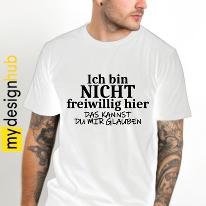 Tshirt Spruch "Ich bin nicht freiwillig hier das kannst du mir glauben" Motiv funshirt