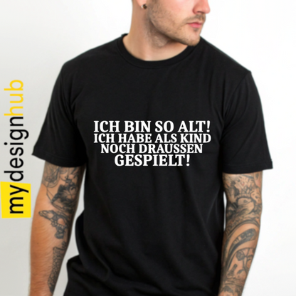 Tshirt Spruch "Ich bin so alt! Ich habe als Kind noch draussen gespielt!" Motiv funshirt
