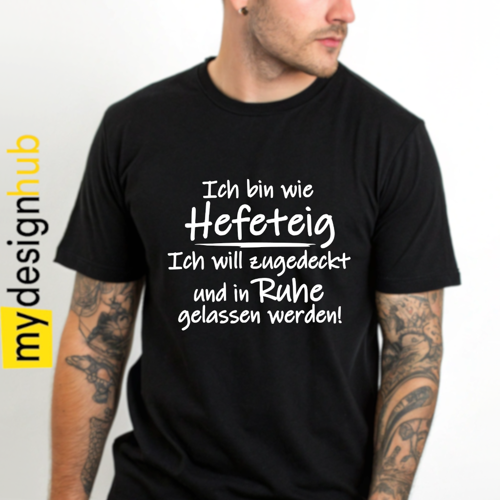 Tshirt Spruch "Ich bin wie Hefeteig ich will zugedeckt und in Ruhe gelassen werden!" Motiv funshirt