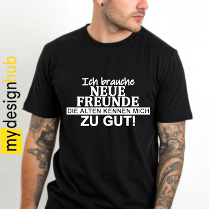 Tshirt Spruch "Ich brauche neue Freunde die alten kennen mich zu gut!" Motiv funshirt