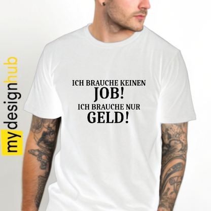 Tshirt Spruch "Ich brauche keinen Job! Ich brauche nur Geld!" Motiv funshirt