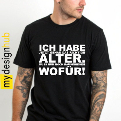 Tshirt Spruch "Ich habe jetzt genau das richtige Alter. Muss nur noch rauskriegen wofür!" Motiv funshirt
