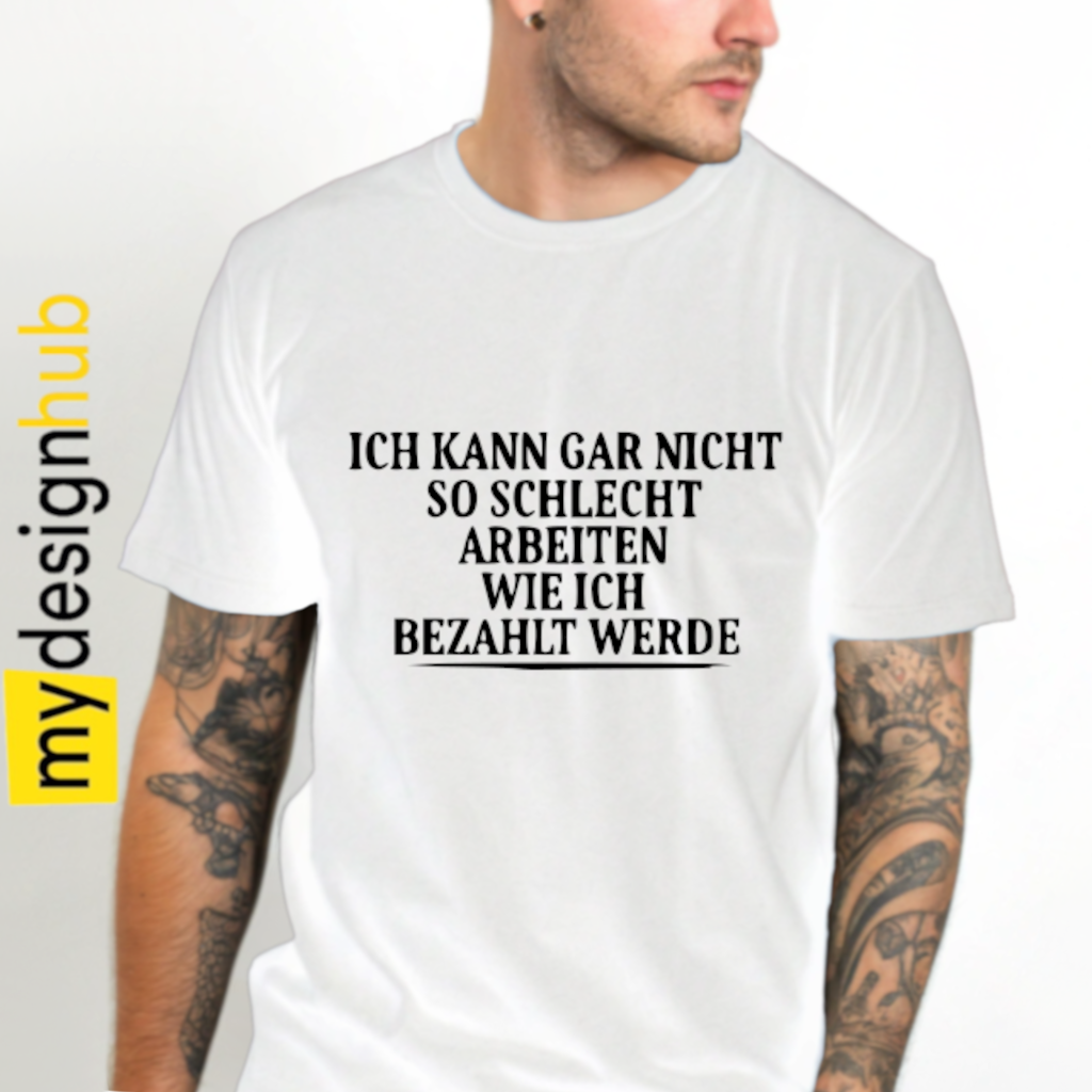 Tshirt Spruch "Ich kann gar nicht so schlecht arbeiten wie ich bezahlt werde" Motiv funshirt