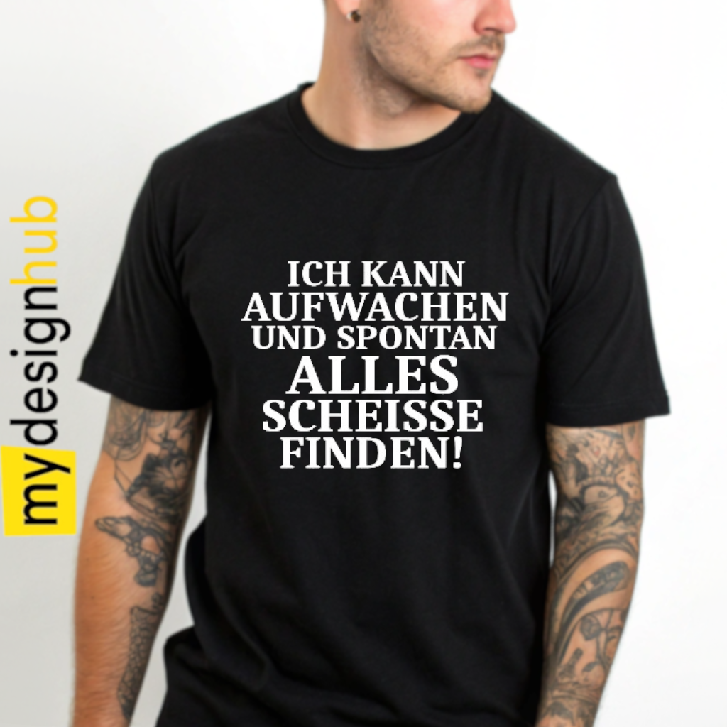Tshirt Spruch "Ich kann aufwachen und spontan alles scheisse finden!" Motiv funshirt
