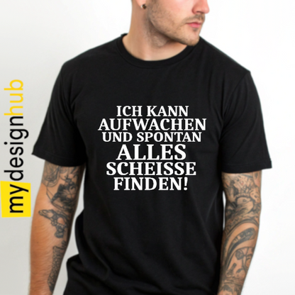 Tshirt Spruch "Ich kann aufwachen und spontan alles scheisse finden!" Motiv funshirt