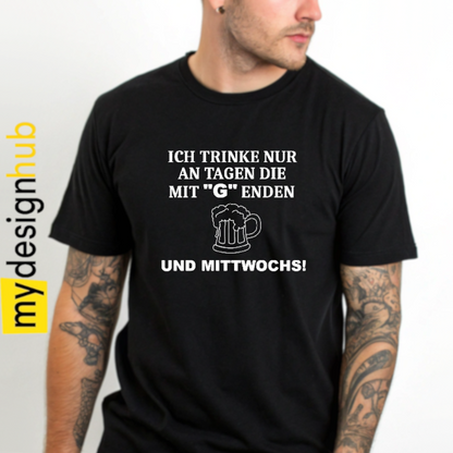 Tshirt Spruch "Ich trinke nur an Tagn die mit G enden und Mittwochs" Bier Motiv funshirt