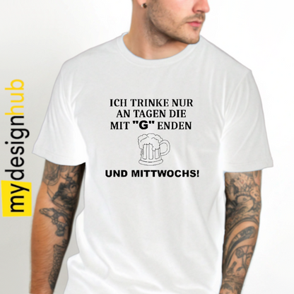 Tshirt Spruch "Ich trinke nur an Tagn die mit G enden und Mittwochs" Bier Motiv funshirt