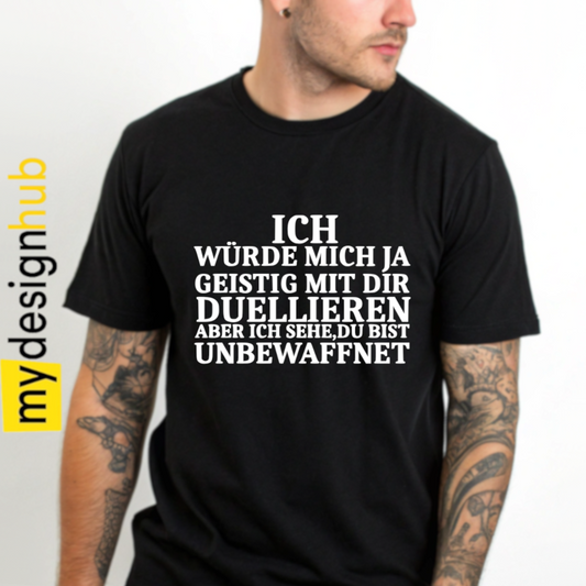 Tshirt Spruch "Ich würde mich ja geistig mit dir duellieren aber ich sehe du bist unbewaffnet" Motiv funshirt