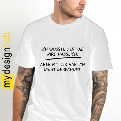 Tshirt Spruch "Ich wusste der Tag wird hässlich. Aber mit dir hab ich nicht gerechnet" Motiv funshirt
