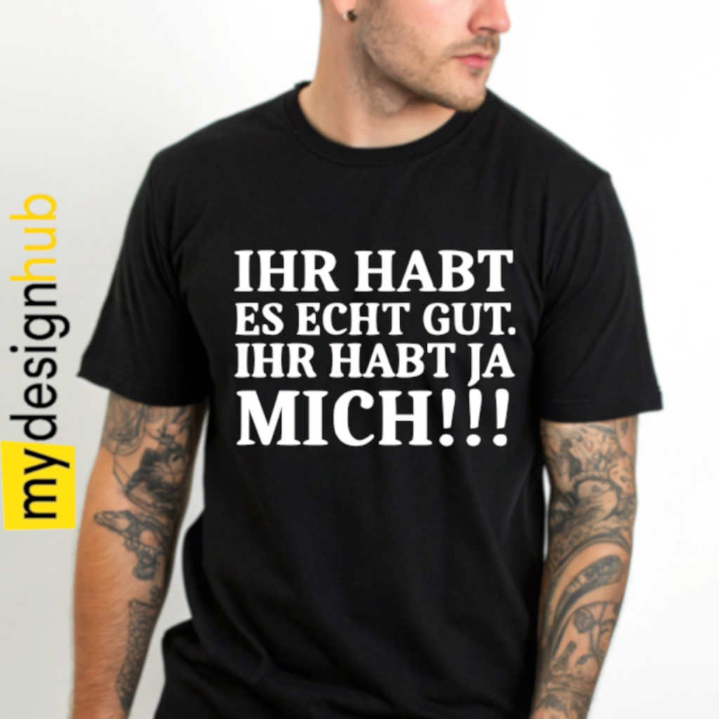 Tshirt Spruch "Ihr habt es echt gut. Ihr habt ja mich!!!" Motiv funshirt