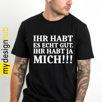 Tshirt Spruch "Ihr habt es echt gut. Ihr habt ja mich!!!" Motiv funshirt
