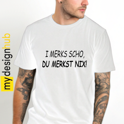 Tshirt Spruch "I merks scho, du merkst nix!" Motiv funshirt