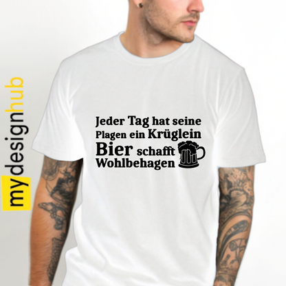 Tshirt Spruch "Jeder Tag hat seine Plagen ein Krüglein Bier schafft Wohlbehagen" Motiv funshirt