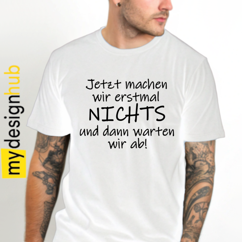 Tshirt Spruch "Jetzt machen wir erstmal nichts und dann warten wir ab!" Motiv funshirt