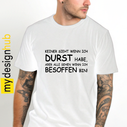 Tshirt Spruch "Keiner sieht wenn ich durst habe, aber alle sehen wenn ich besoffen bin!" Motiv funshirt