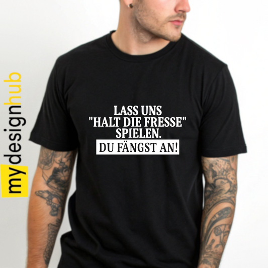Tshirt Spruch "Lass uns „Halt die Fresse“ spielen. Du fängst an!" Motiv funshirt