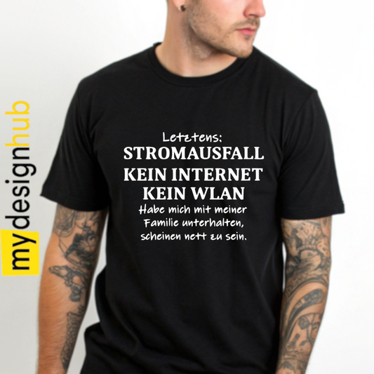 Tshirt Spruch "Letztens: Stromausfall kein Internet kein WLAN habe mich mit meiner Familie unterhalten, scheinen nett zu sein." Motiv funshirt