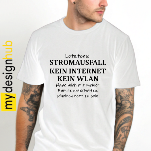 Tshirt Spruch "Letztens: Stromausfall kein Internet kein WLAN habe mich mit meiner Familie unterhalten, scheinen nett zu sein." Motiv funshirt