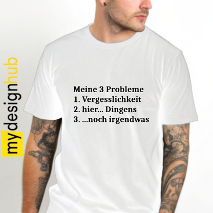 Tshirt Spruch "Meine 3 Probleme Vergesslichkeit hier dingens noch irgendwas" Motiv funshirt