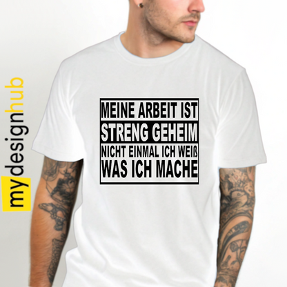 Tshirt Spruch "Meine Arbeit ist streng geheim nicht einmal ich weiß was ich mache" Motiv funshirt