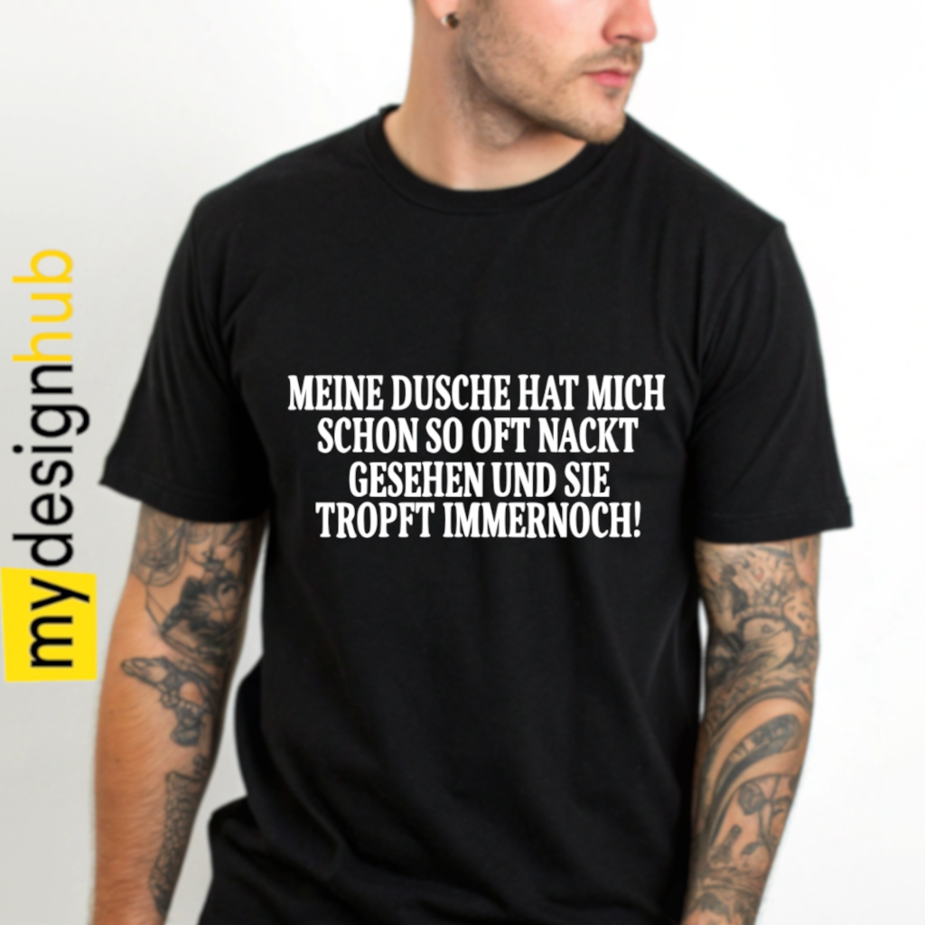Tshirt Spruch "Meine Dusche hat mich schon so oft nackt gesehen und sie tropft immernoch!" Motiv funshirt