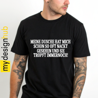 Tshirt Spruch "Meine Dusche hat mich schon so oft nackt gesehen und sie tropft immernoch!" Motiv funshirt