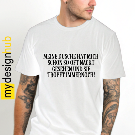 Tshirt Spruch "Meine Dusche hat mich schon so oft nackt gesehen und sie tropft immernoch!" Motiv funshirt