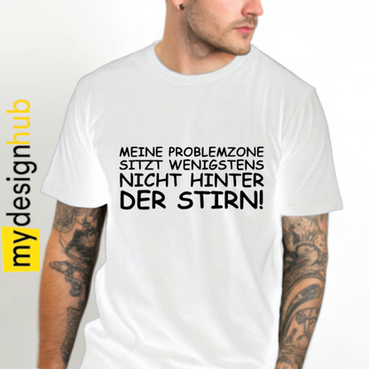 Tshirt Spruch "Meine Problemzone sitzt wenigstens nicht hinter der Stirn!" Motiv funshirt