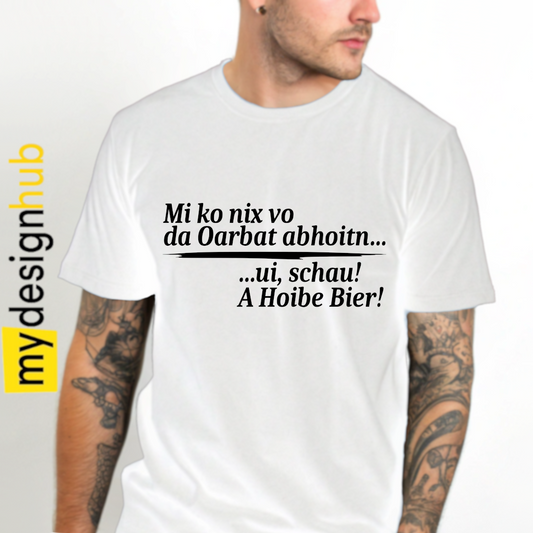 Tshirt Spruch "Mi ko nix vo da Oarbat abhoitn... ui, schau! A hoibe Bier!" Motiv funshirt