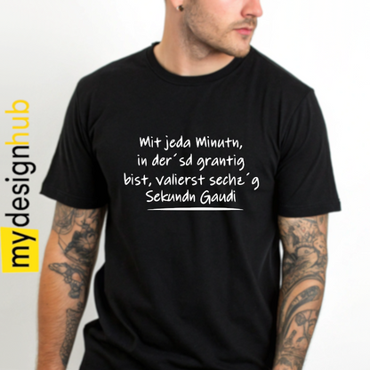 Tshirt Spruch "Mit jeda Minutn, in der'sd grantig bist, valierst sechz'g Sekundn Gaudi" Motiv funshirt