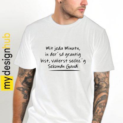 Tshirt Spruch "Mit jeda Minutn, in der'sd grantig bist, valierst sechz'g Sekundn Gaudi" Motiv funshirt