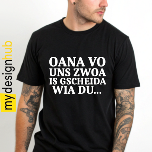 Tshirt Spruch "Oana vo uns zwoa is gscheida wia du..." Motiv funshirt