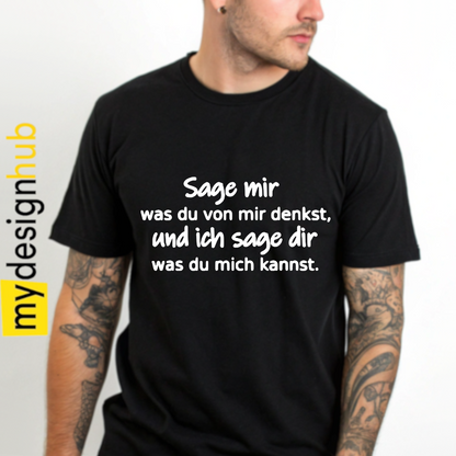 Tshirt Spruch "Sage mir was du von mir denkst, und ich sage dir was du mich kannst." Motiv funshirt