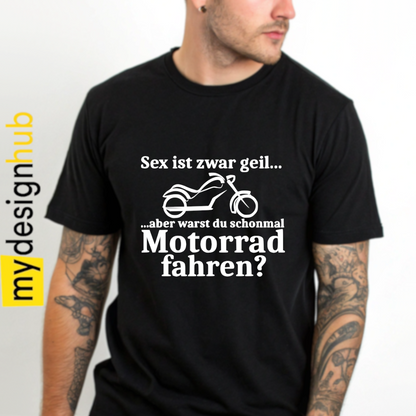 Tshirt Spruch "Sex ist zwar geil... aber warst du schonmal Motorrad fahren?" Motiv funshirt