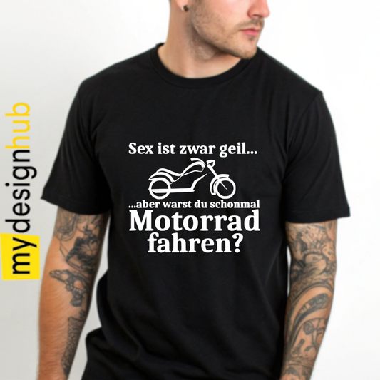Tshirt Spruch "Sex ist zwar geil... aber warst du schonmal Motorrad fahren?" Motiv funshirt